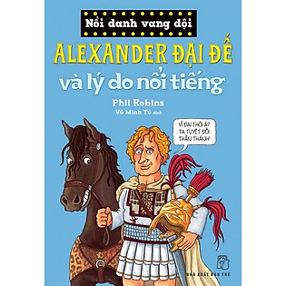 Nổi Danh Vang Dội - Alexander Đại Đế Và Lý Do Nổi Tiếng
