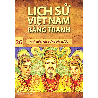 Lịch Sử Việt Nam Bằng Tranh Tập 26: Nhà Trần Xây Dựng Đất Nước (Tái Bản)