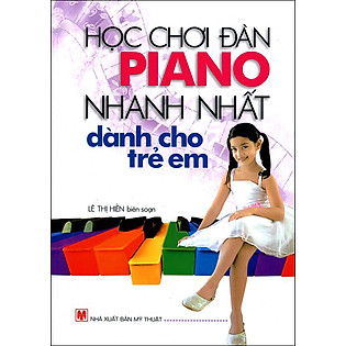 Học Chơi Đàn Piano Nhanh Nhất Dành Cho Trẻ Em (Tái Bản 2015)