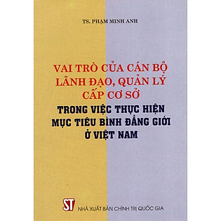 "Vai Trò Của Cán Bộ Lãnh Đạo, Quản Lý Cấp Cơ Sở Trong Việc Thực Hiện Mục Tiêu Bình Đẳng Giới Ở Việt Nam"