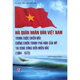 Hải Quân Nhân Dân Việt Nam Trong Cuộc Chiến Đấu Chống Chiến Tranh Phá Hoại Của Mỹ Tại Vùng Sông Biển Miền Bắc (1964-1973)