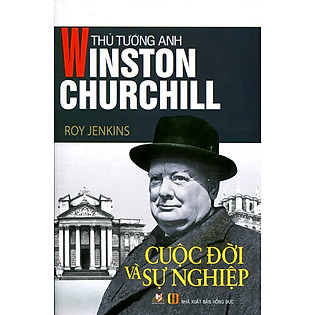 Thủ Tướng Anh Winston Churchill - Cuộc Đời Và Sự Nghiệp (Tái Bản 2015)