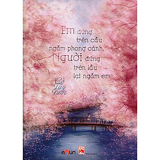 "Em Đứng Trên Cầu Ngắm Phong Cảnh, Người Đứng Trên Lầu Lại Ngắm Em"