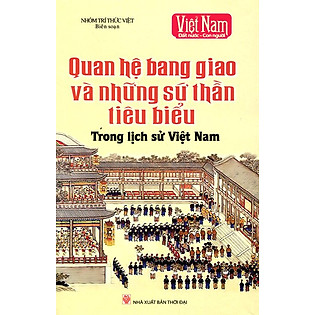 Quan Hệ Bang Giao Và Những Sứ Thần Tiêu Biểu Trong Lịch Sử Việt Nam