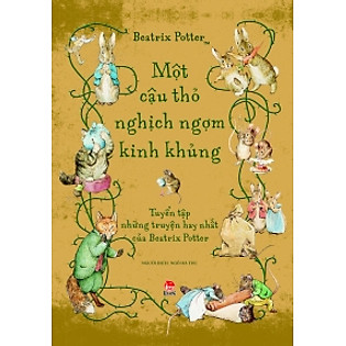 Tuyển Tập Những Truyện Hay Nhất Của Beatrix Potter - Một Cậu Thỏ Nghịch Ngợm Kinh Khủng