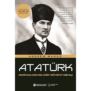 Atatürk: Người Khai Sinh Nhà Nước Thổ Nhĩ Kỳ Hiện Đại