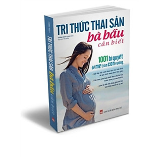 Tri Thức Thai Sản Bà Bầu Cần Biết - 1001 Bí Quyết Để Mẹ Tròn Con Vuông