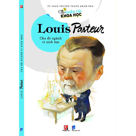 Thiên Tài Khoa Học - Louis Pasteur: Cha Đẻ Ngành Vi Sinh Học