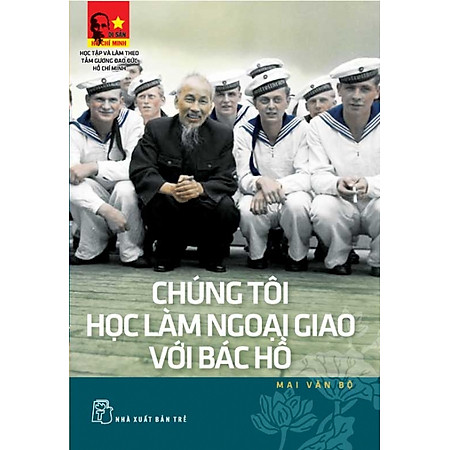 Di Sản Hồ Chí Minh - Chúng Tôi Học Làm Ngoại Giao Với Bác Hồ