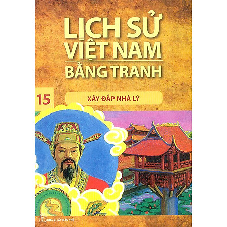 Lịch Sử Việt Nam Bằng Tranh Tập 15: Xây Đắp Nhà Lý (Tái Bản)