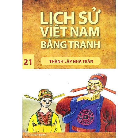 Lịch Sử Việt Nam Bằng Tranh Tập 21 : Thành Lập Nhà Trần (Tái Bản)
