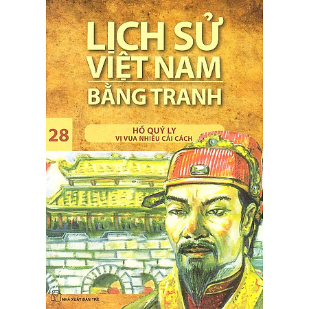 Lịch Sử Việt Nam Bằng Tranh Tập 28 : Hồ Quý Ly Vị Vua Nhiều Cải Cách (Tái Bản)