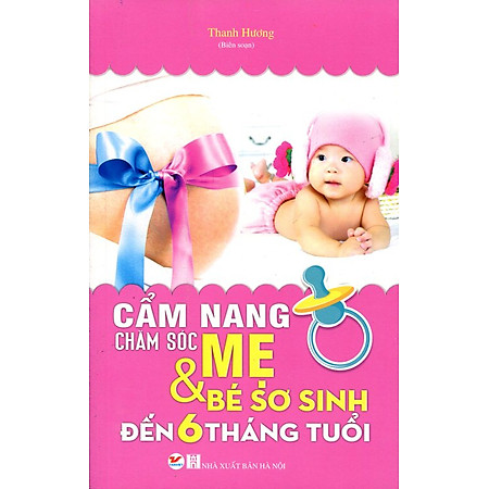Cẩm Nang Chăm Sóc Mẹ Và Bé Sơ Sinh Đến 6 Tháng Tuổi