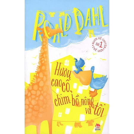 Roald Dahl - Hươu Cao Cổ Chim Bồ Nông Và Tôi