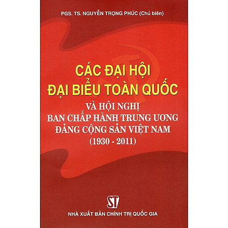 Các Đại Hội Đại Biểu Toàn Quốc Và Hội Nghị Ban Chấp Hành Trung Ương Đảng Cộng Sản Việt Nam (1930 - 2011)