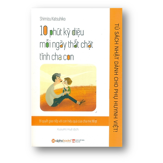 [Download Sách] Tủ sách Nhật dành cho Phụ huynh Việt – 10 phút kỳ diệu mỗi ngày thắt chặt tình cha con