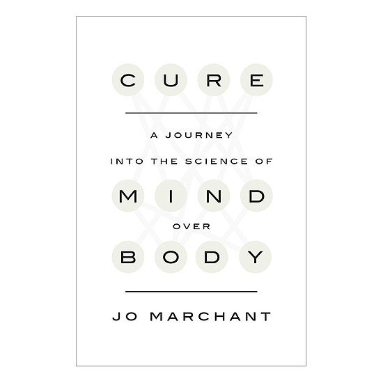 Cure: A Journey Into The Science Of Mind Over Body