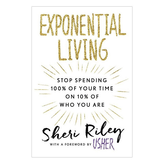 Exponential Living: Stop Spending 100% Of Your Time On 10% Of Who You Are