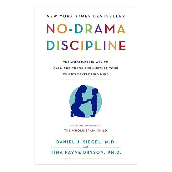 [Download Sách] No-Drama Discipline: The Whole-Brain Way To Calm The Chaos And Nurture Your Child's Developing Mind