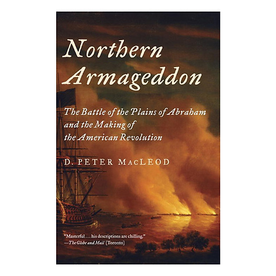 Northern Armageddon: The Battle Of the Plains Of Abraham And The Making Of the American Revolution