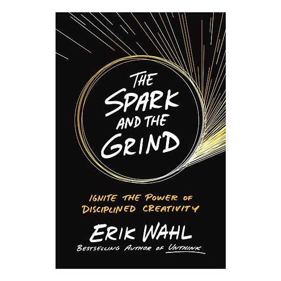 [Download Sách] The Spark And The Grind: Ignite The Power Of Disciplined Creativity