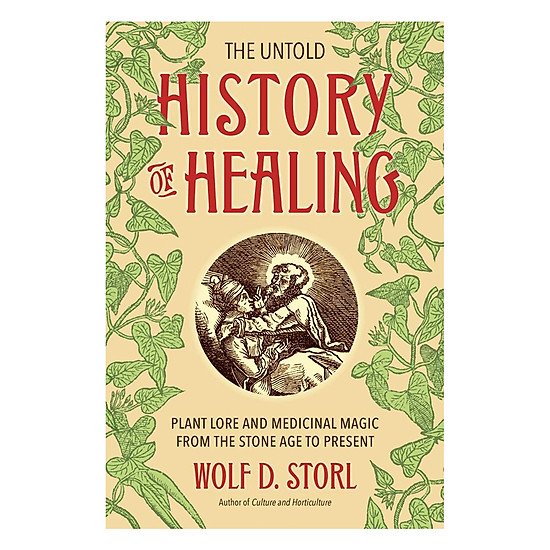 [Download Sách] The Untold History Of Healing: Plant Lore And Medicinal Magic From The Stone Age To Present