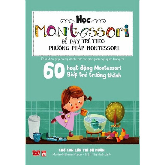 [Download Sách] Học Montessori Để Dạy Trẻ Theo Phương Pháp Montessori - 60 Hoạt Động Montessori Giúp Trẻ Trưởng Thành: Chờ Con Lớn Thì Đã Muộn