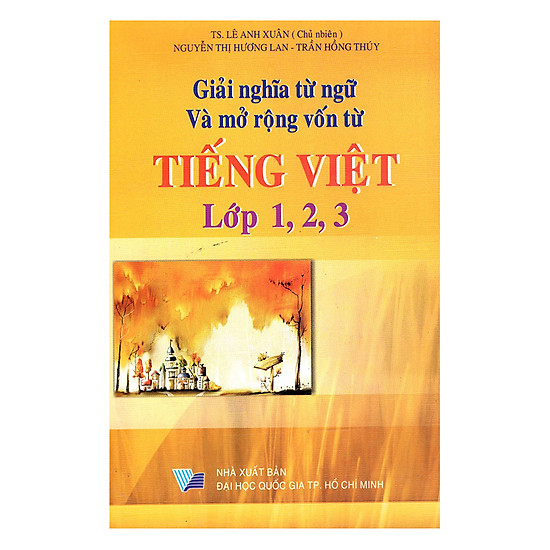Giải Nghĩa Từ Ngữ Và Mở Rộng Vốn Từ Tiếng Việt Lớp 1, 2, 3 (Tái Bản)