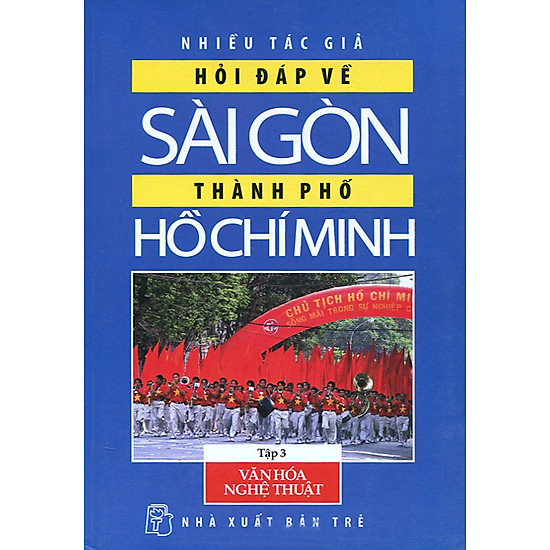 Hỏi Đáp Về Sài Gòn - Thành Phố Hồ Chí Minh (Tập 3): Văn Hóa - Nghệ Thuật