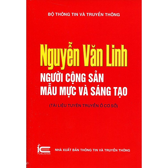 Nguyễn Văn Linh - Người Cộng Sản Mẫu Mực Và Sáng Tạo