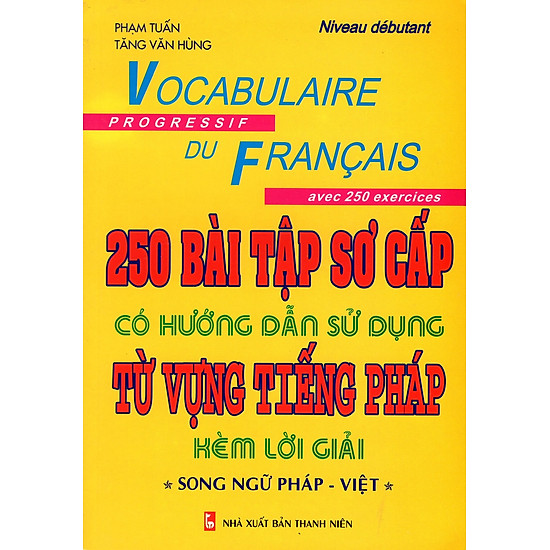 250 Bài Tập Sơ Cấp Có Hướng Dẫn Sử Dụng Từ Vựng Tiếng Pháp Kèm Lời Giải (Song Ngữ Pháp-Việt)