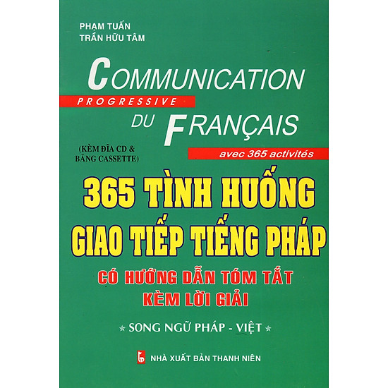 365 Tình Huống Giao Tiếp Tiếng Pháp Có Hướng Dẫn Tóm Tắt Kèm Lời Giải (Song Ngữ Pháp - Việt)