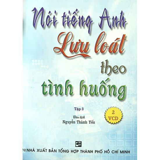 Nói Tiếng Anh Lưu Loát Theo Tình Huống (Tập 3) - Kèm 2 VCD