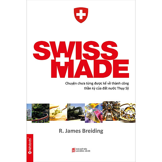 [Download Sách] Swiss Made - Chuyện Chưa Từng Được Kể Về Những Thành Công Phi Thường Của Đất Nước Thụy Sỹ (Tái Bản)