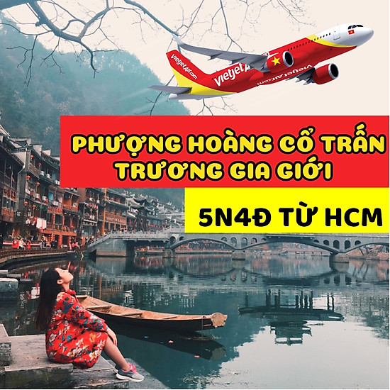 [HOT] Tour 5N4Đ: TP.HCM - Phượng Hoàng Cổ Trấn - Trương Gia Giới, Bay Thẳng Vietjet Air, Tháng 8, 9,...