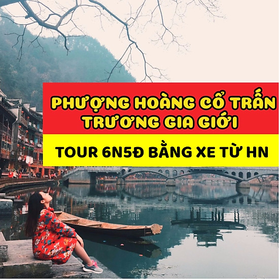 Tour Hà Nội - Trương Gia Giới - Phù Dung Trấn - Phượng Hoàng Cổ Trấn 6 Ngày 5 Đêm,...