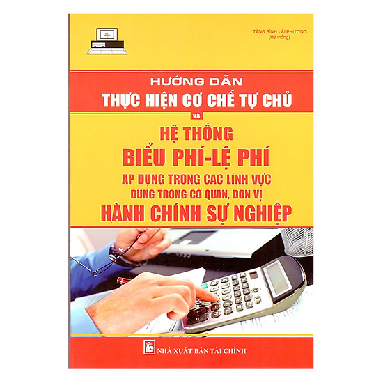 [Download Sách] Hướng Dẫn Thực Hiện Cơ Chế Tự Chủ Và Hệ Thống Biểu Phí, Lệ Phí Áp Dụng Trong Các Lĩnh Vực Dùng Trong Cơ Quan, Đơn Vị Hành Chính Sự Nghiệp