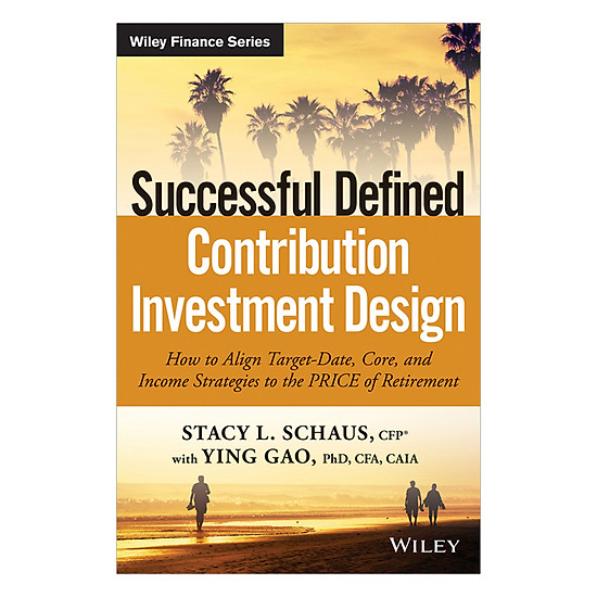 [Download Sách] Successful Defined Contribution Investment Design: How To Align Target-Date, Core And Income Strategies To The Price Of Retirement