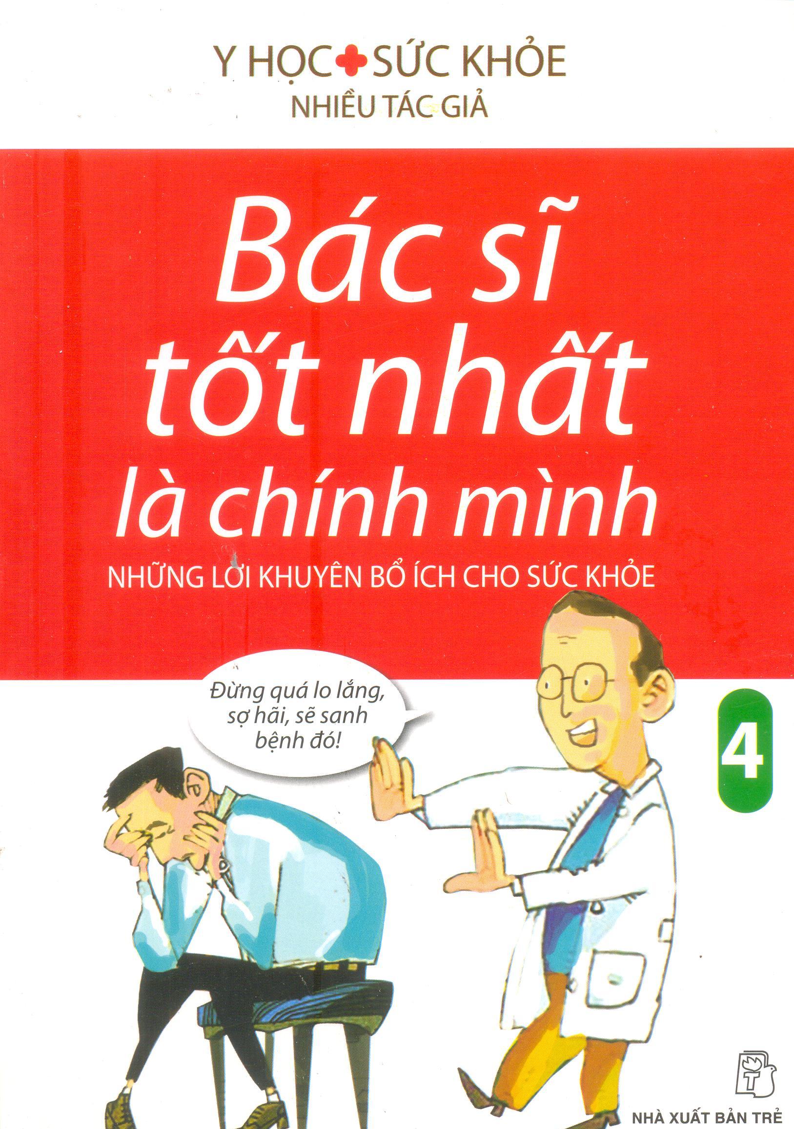 Bìa sách Bác Sĩ Tốt Nhất Là Chính Mình - Những Lời Khuyên Bổ Ích Cho Sức Khoẻ (Tập 4) (Tái Bản)