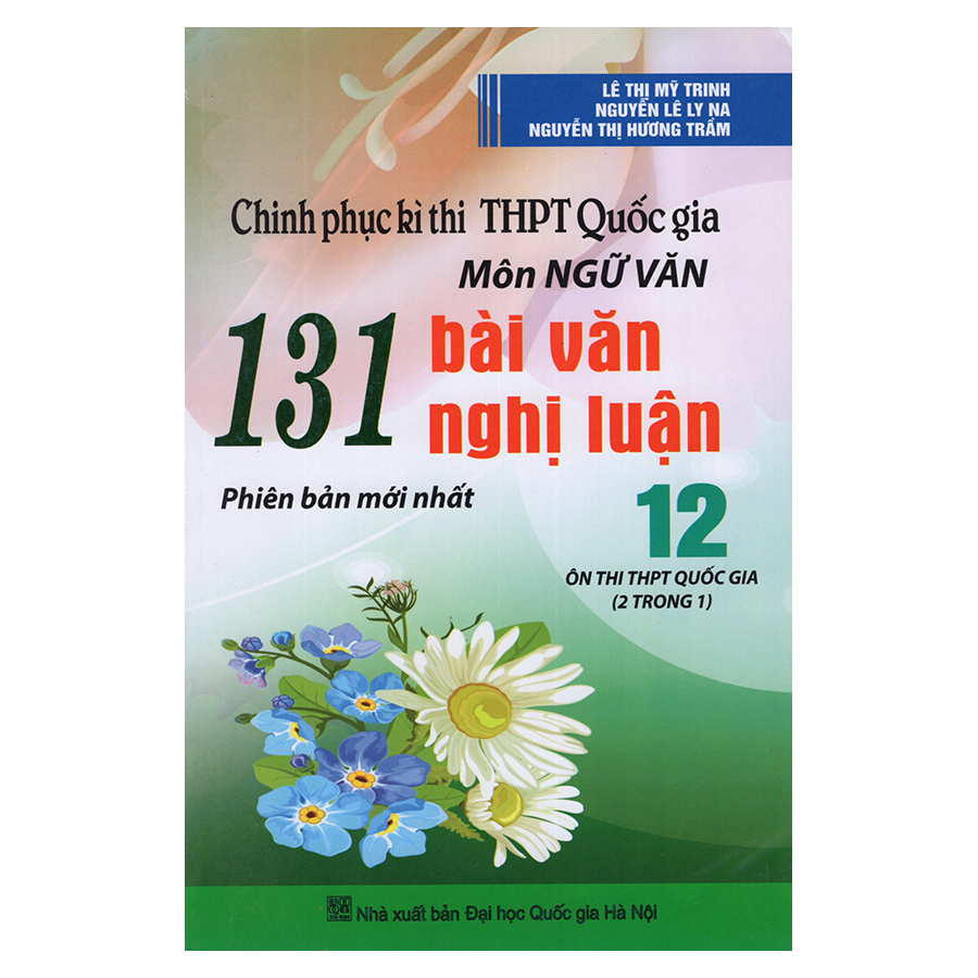 Bìa sách Chinh Phục Kì Thi THPT Quốc Gia Môn Ngữ Văn - 131 Bài Văn Nghị Luận 12