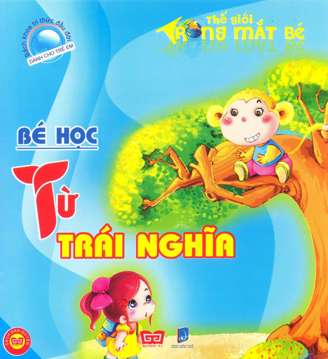 Bìa sách Bách Khoa Tri Thức Đầu Đời Dành Cho Trẻ Em - Thế Giới Trong Mắt Bé - Bé Học Từ Trái Nghĩa (Tái Bản)