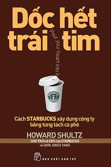 Bìa sách Dốc Hết Trái Tim - Cách Starbucks Xây Dựng Công Ty Bằng Từng Tách Cà Phê (Tái Bản 2013)