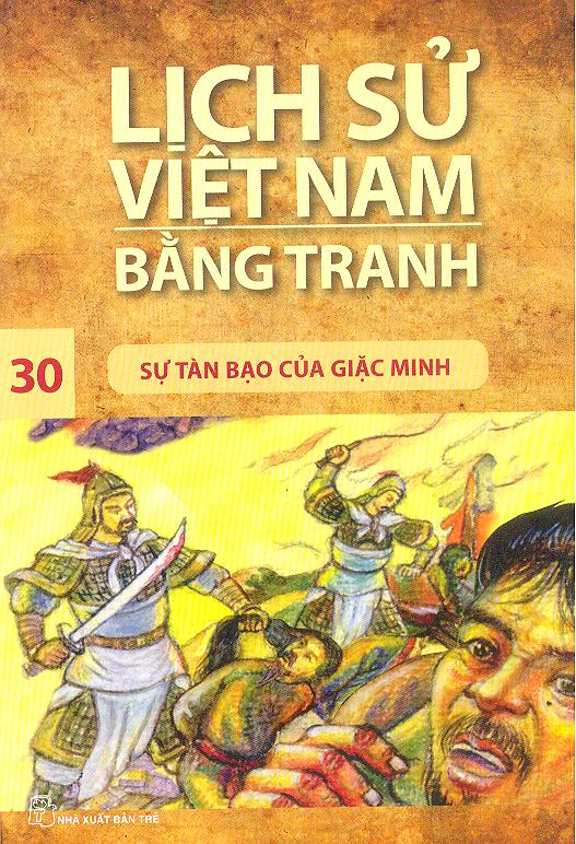 Lịch Sử Việt Nam Bằng Tranh Tập 30 : Sự Tàn Bạo Của Giặc Minh (Tái Bản)