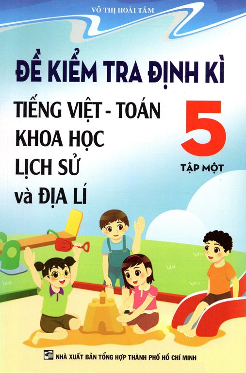 Review sách Đề Kiểm Tra Định Kỳ Tiếng Việt – Toán Khoa Học Lịch Sử Và Địa Lý Lớp 5 Tập 1