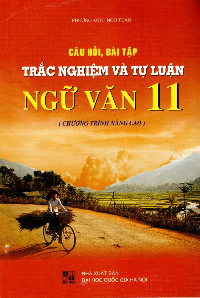 Bìa sách Câu Hỏi, Bài Tập Trắc Nghiệm Và Tự Luận Ngữ Văn Lớp 11 (Chương Trình Nâng Cao)