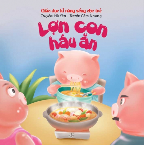 Bìa sách Giáo Dục Kĩ Năng Sống Cho Trẻ Em - Lợn Con Háu Ăn