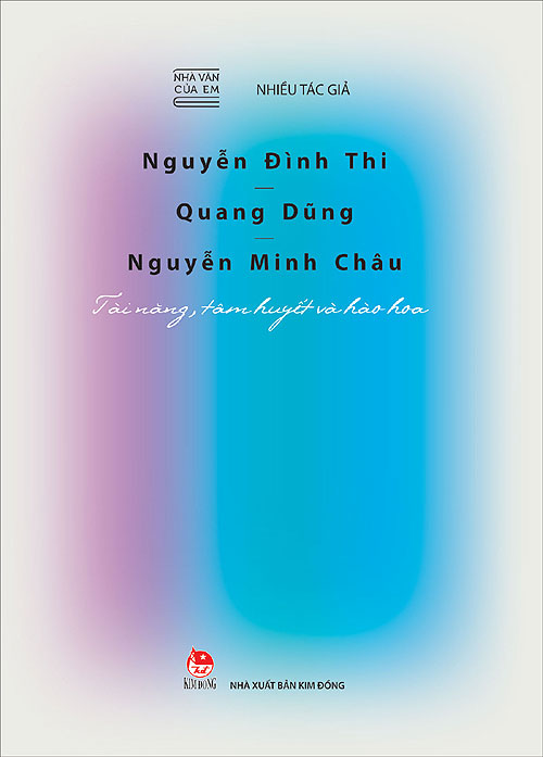 Bìa sách Nhà Văn Của Em - Nguyễn Đình Thi - Quang Dũng - Nguyễn Minh Châu - Tài Năng, Tâm Huyết Và Hào Hoa