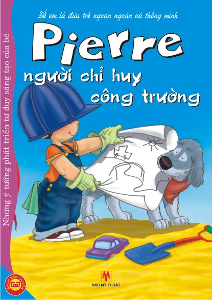 Bìa sách Để Em Là Đứa Trẻ Ngoan Ngoãn Và Thông Minh - Pierre Người Chỉ Huy Công Trường