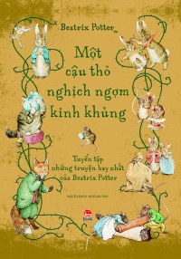 Bìa sách Tuyển Tập Những Truyện Hay Nhất Của Beatrix Potter - Một Cậu Thỏ Nghịch Ngợm Kinh Khủng