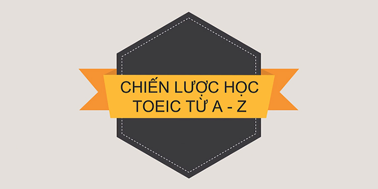 Khóa Học Chiến Lược Học Toeic Từ A Đến Z